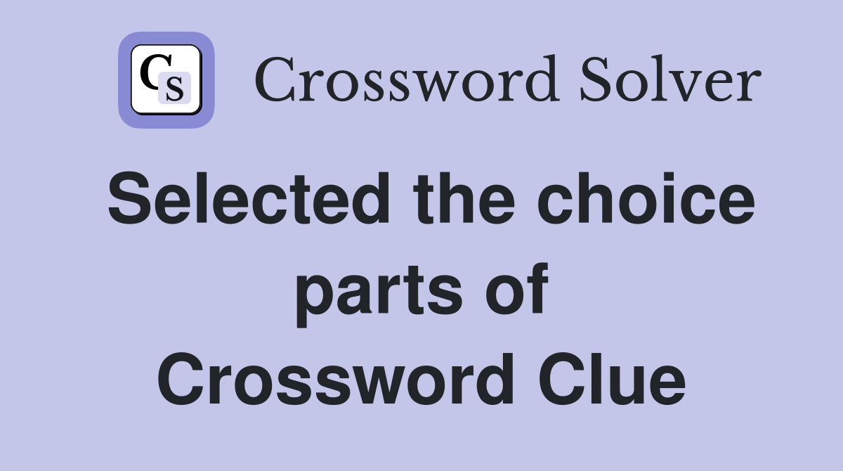 Selected the choice parts of Crossword Clue