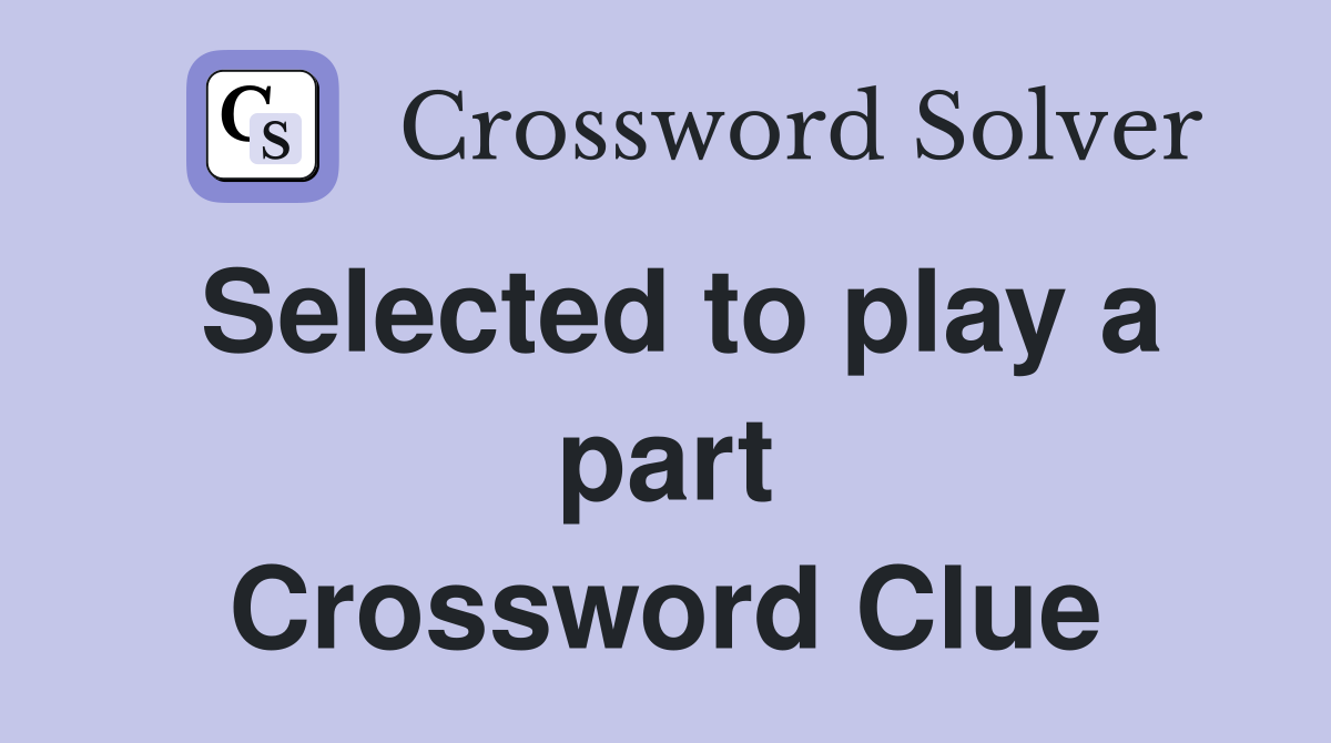 Selected to play a part Crossword Clue