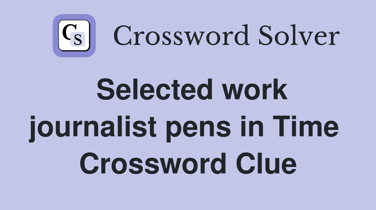 Selected work journalist pens in Time  Crossword Clue