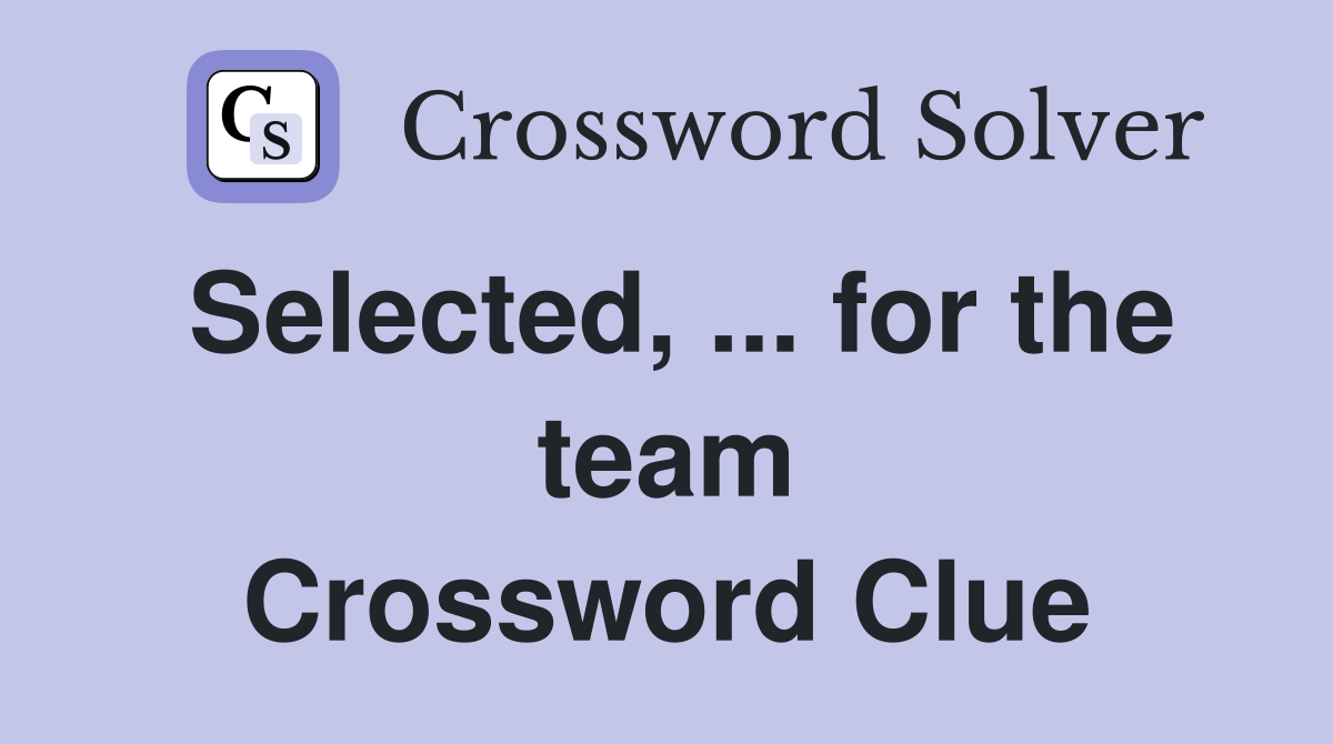 Selected, ... for the team Crossword Clue