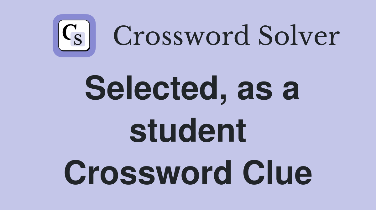 Selected, as a student Crossword Clue