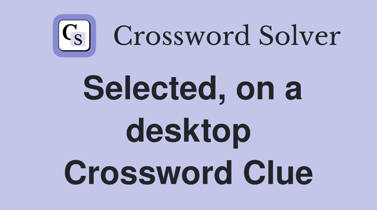Selected, on a desktop Crossword Clue