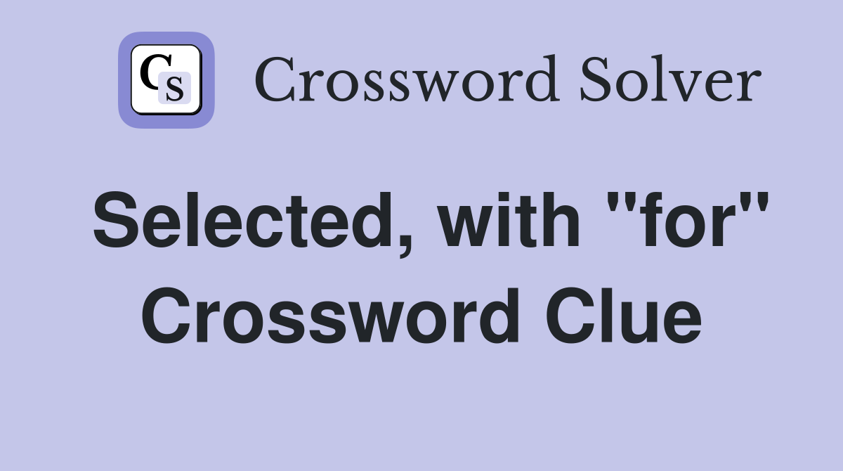 Selected, with "for" Crossword Clue