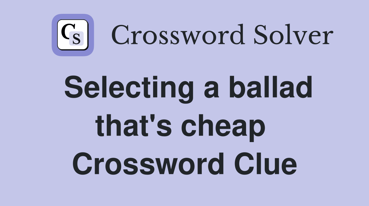 Selecting a ballad that's cheap  Crossword Clue