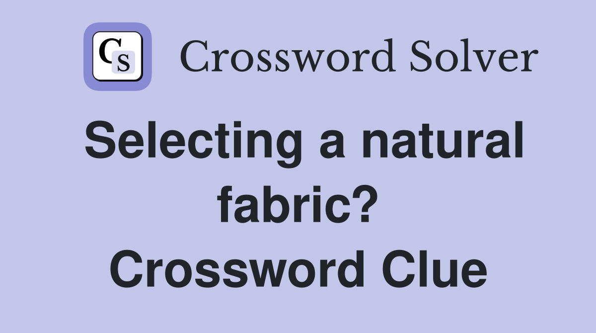 Selecting a natural fabric? Crossword Clue