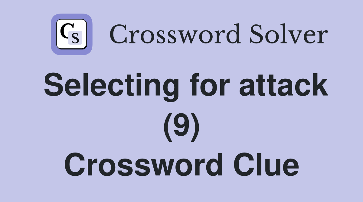 Selecting for attack (9) Crossword Clue