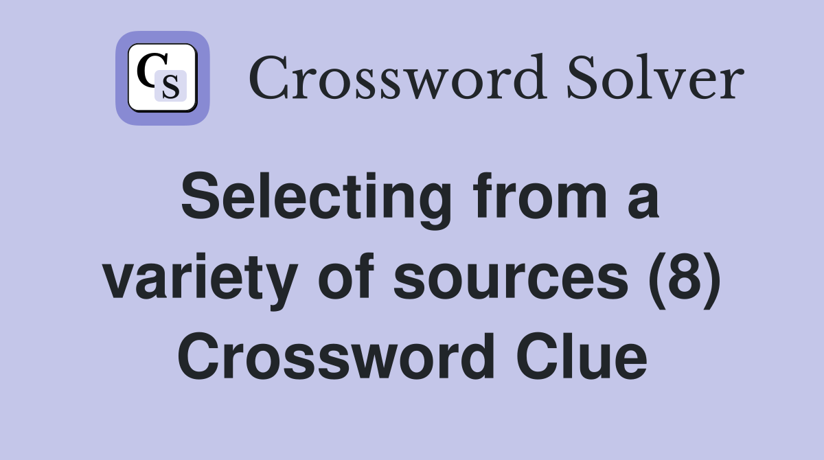 Selecting from a variety of sources (8) Crossword Clue