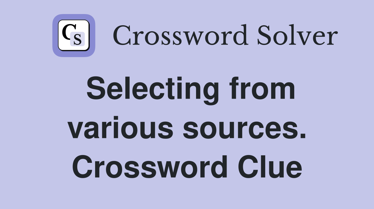 Selecting from various sources. Crossword Clue