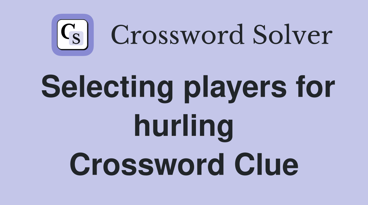 Selecting players for hurling Crossword Clue