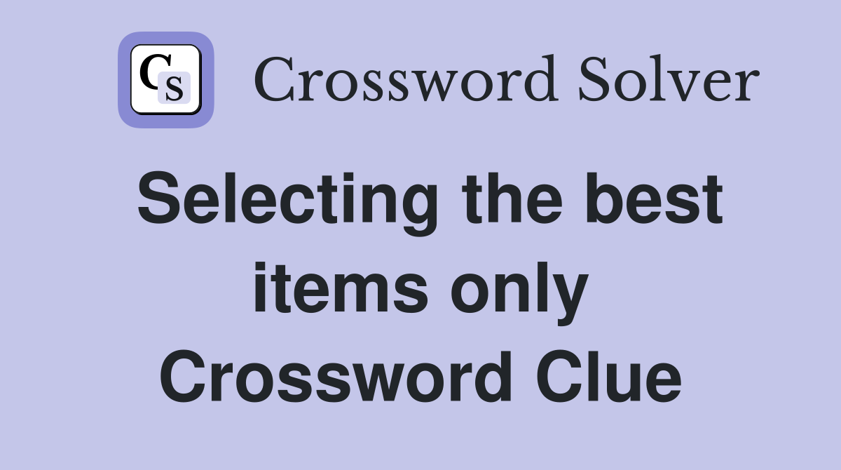 Selecting the best items only Crossword Clue