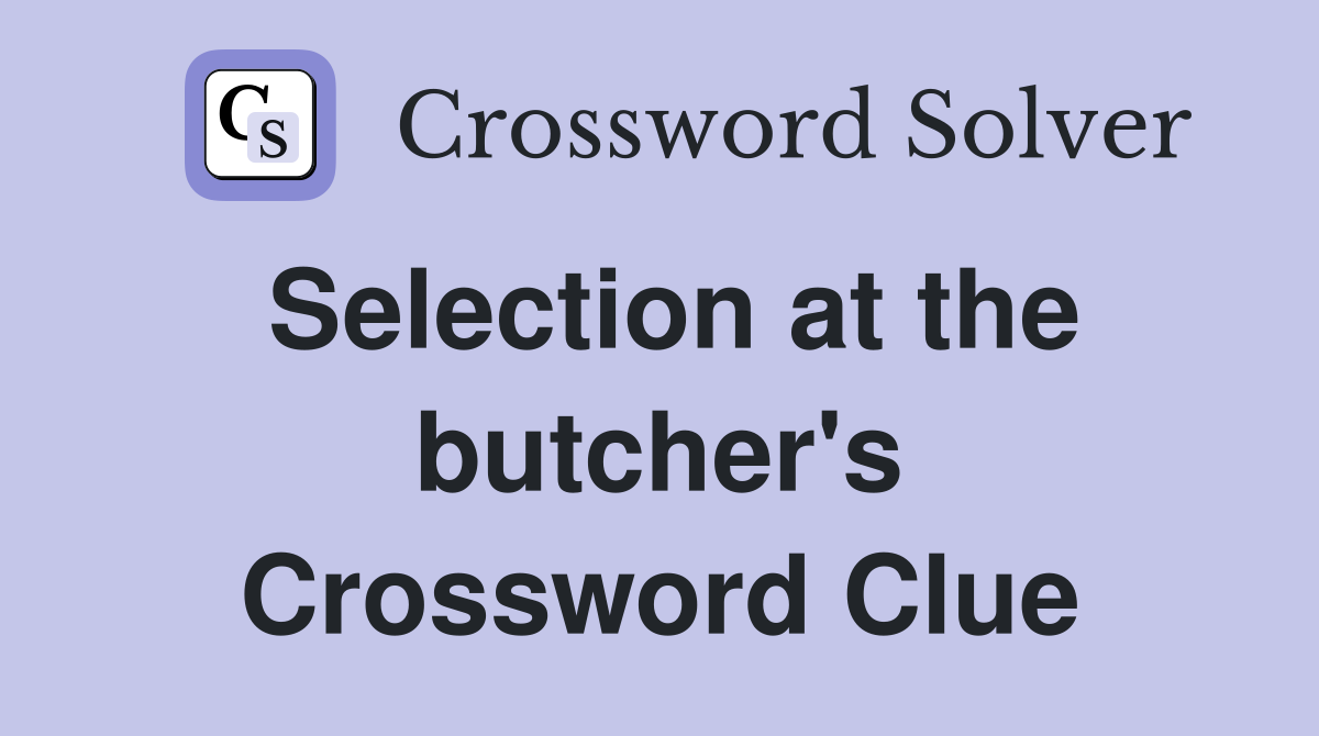 Selection at the butcher's Crossword Clue