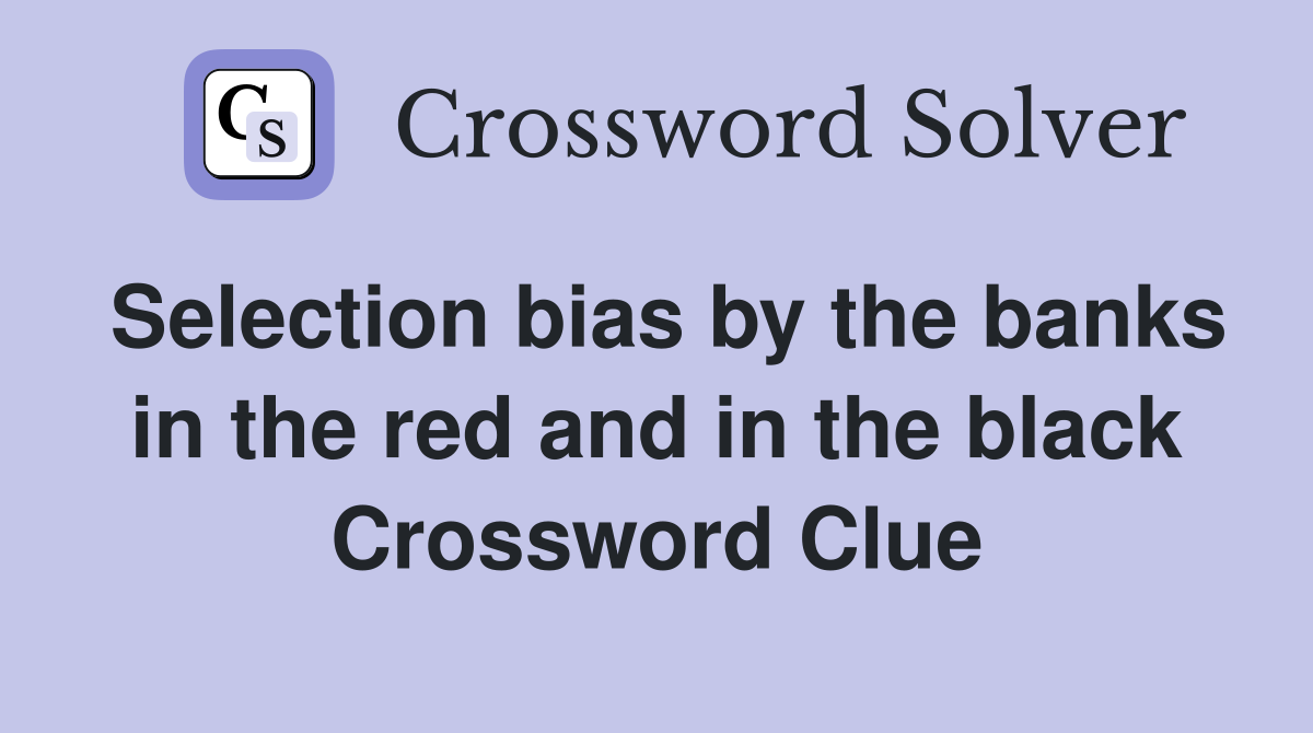 Selection bias by the banks in the red and in the black Crossword Clue