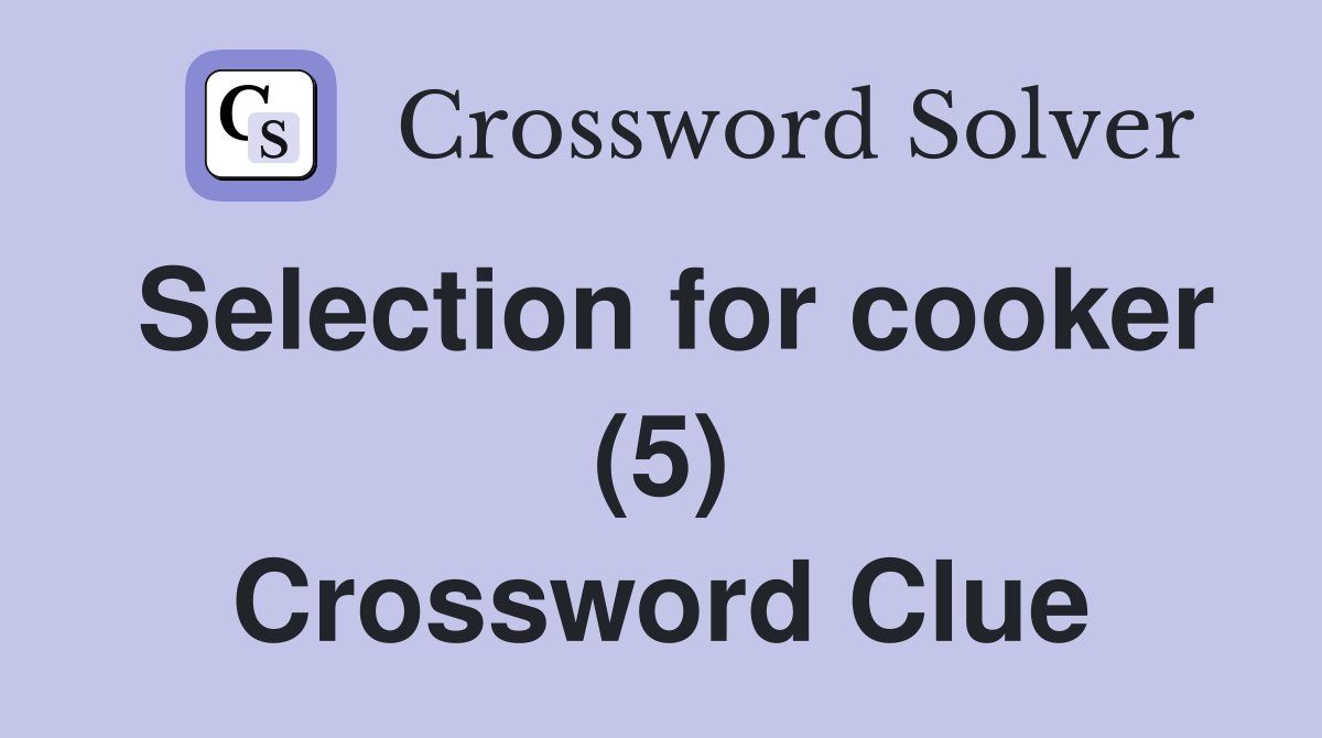 Selection for cooker (5) Crossword Clue