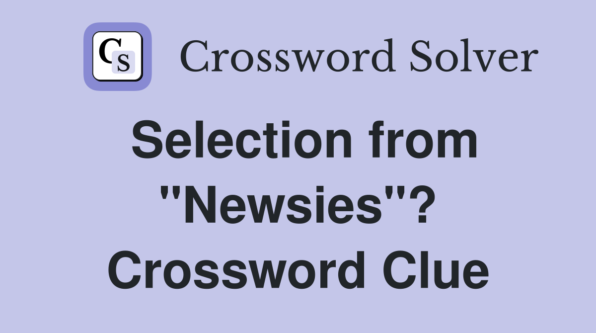 Selection from "Newsies"? Crossword Clue