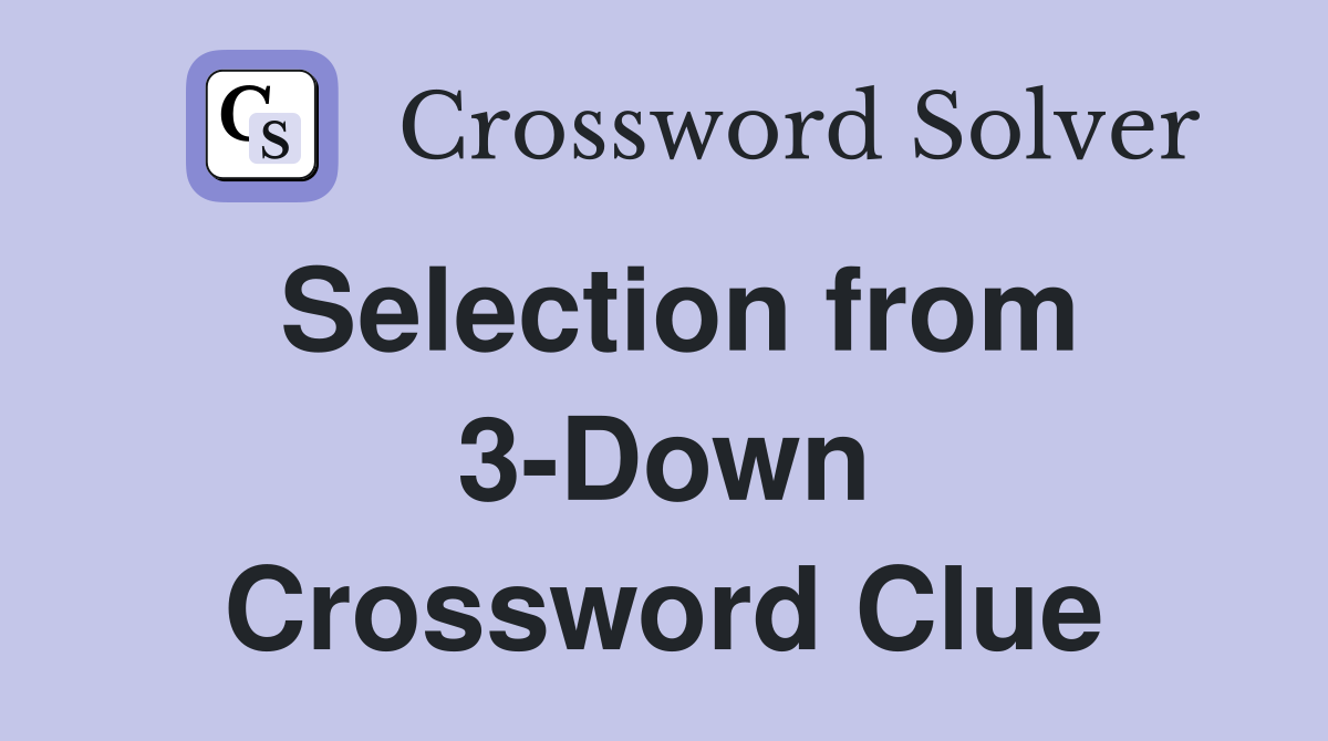 Selection from 3-Down Crossword Clue