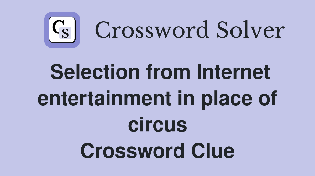 Selection from Internet entertainment in place of circus Crossword Clue