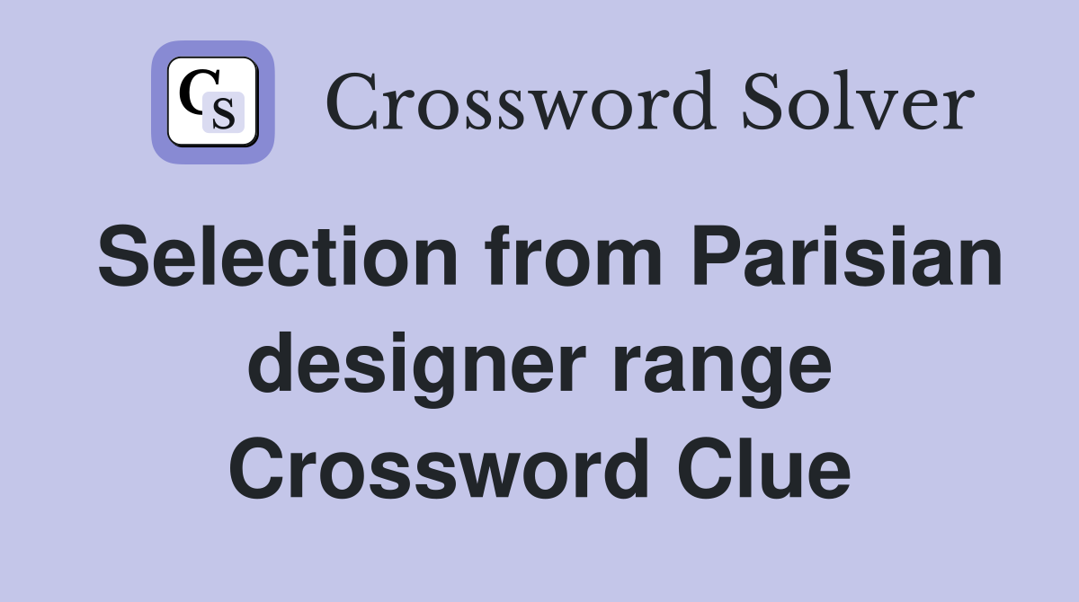 Selection from Parisian designer range Crossword Clue