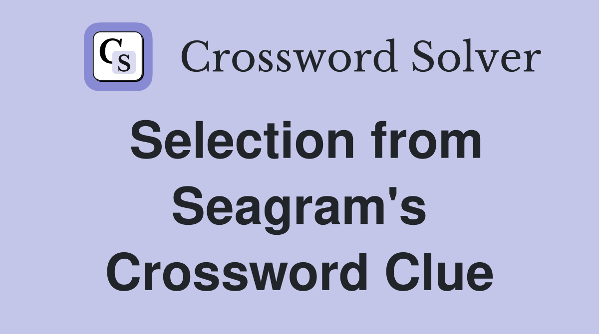 Selection from Seagram's Crossword Clue
