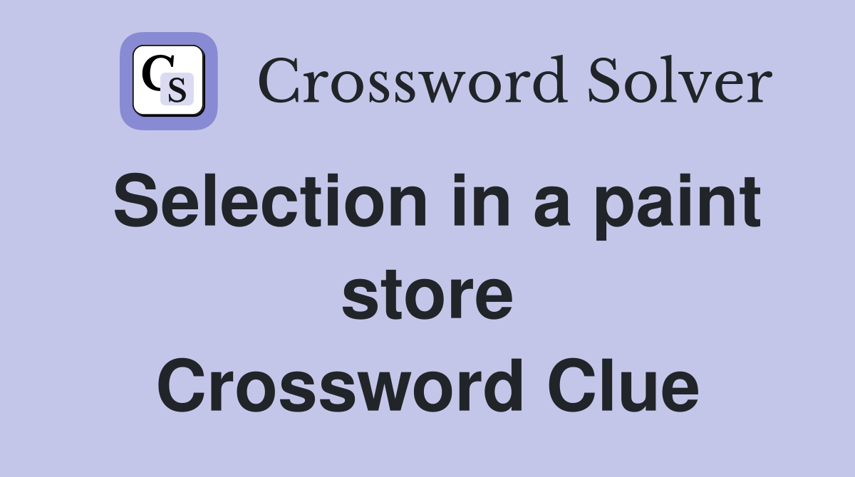 Selection in a paint store Crossword Clue