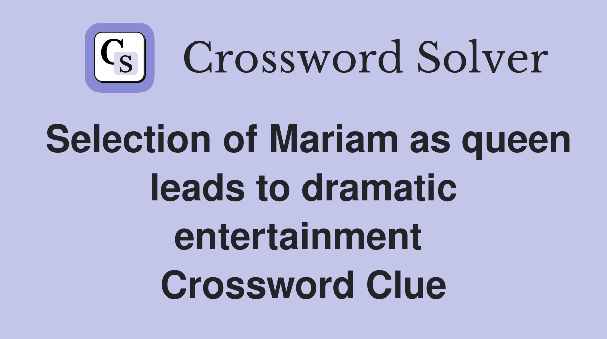 Selection of Mariam as queen leads to dramatic entertainment  Crossword Clue
