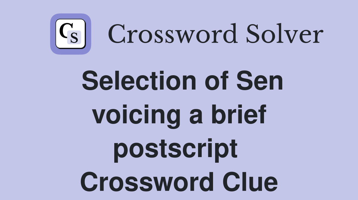 Selection of Sen voicing a brief postscript  Crossword Clue