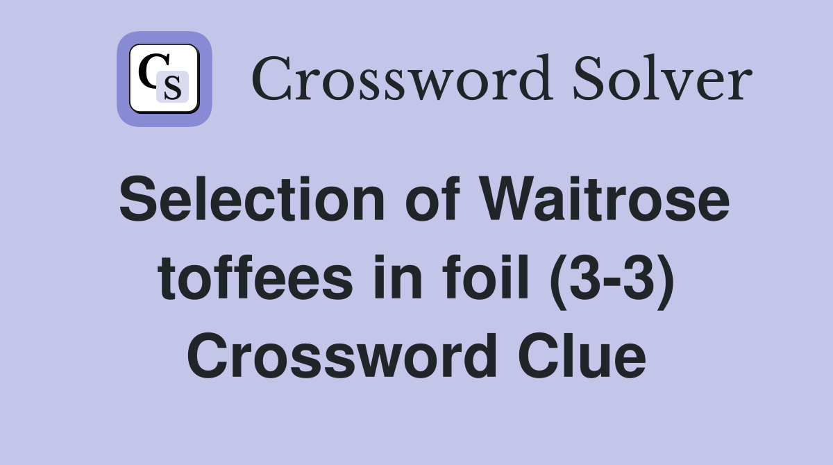 Selection of Waitrose toffees in foil (3-3) Crossword Clue
