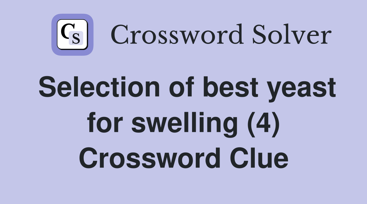 Selection of best yeast for swelling (4) Crossword Clue