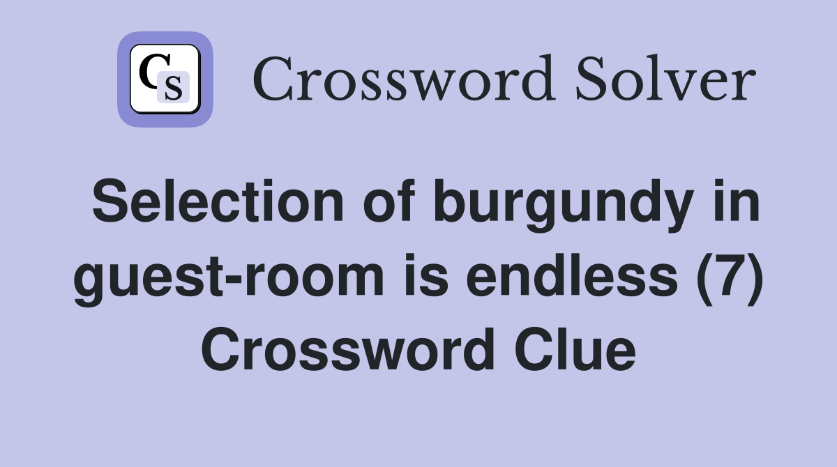 Selection of burgundy in guest-room is endless (7) Crossword Clue