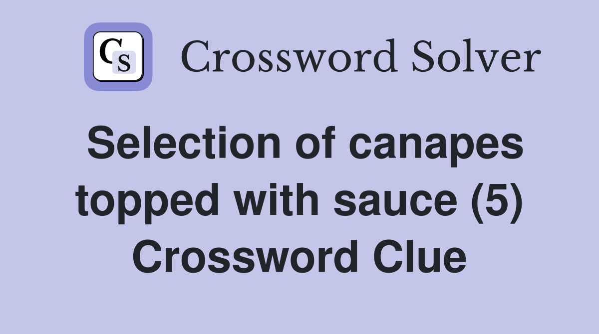 Selection of canapes topped with sauce (5) Crossword Clue