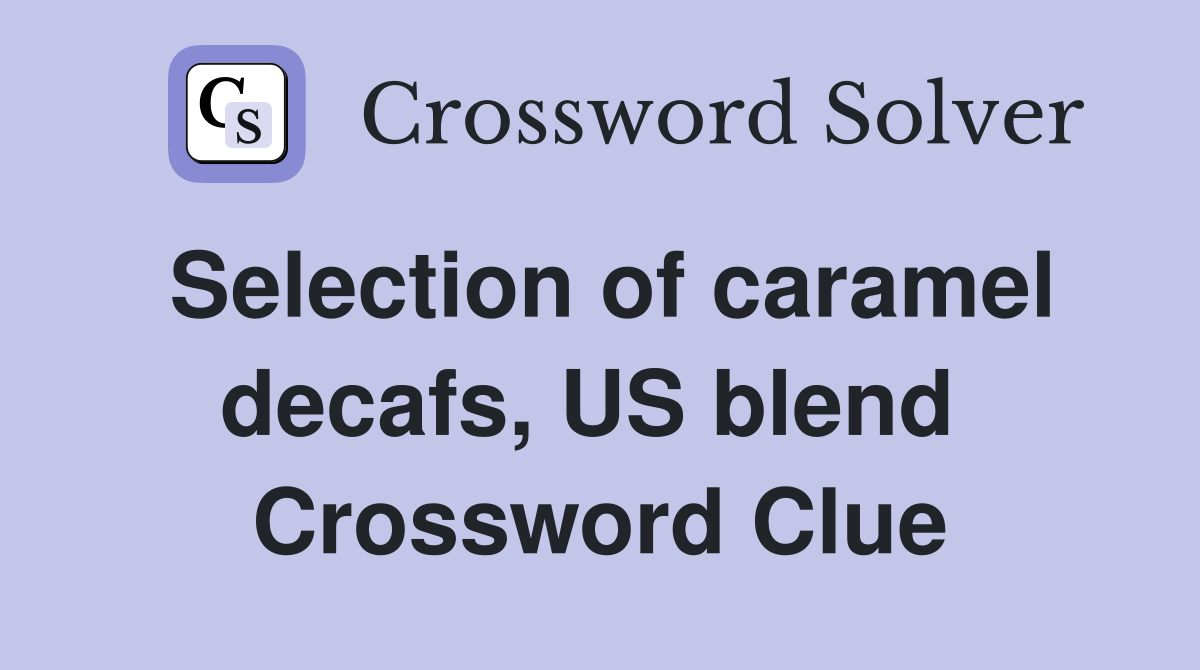 Selection of caramel decafs, US blend  Crossword Clue