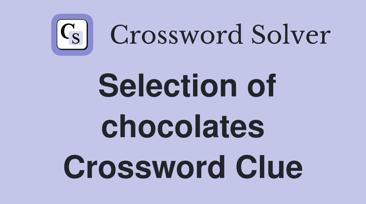 Selection of chocolates Crossword Clue
