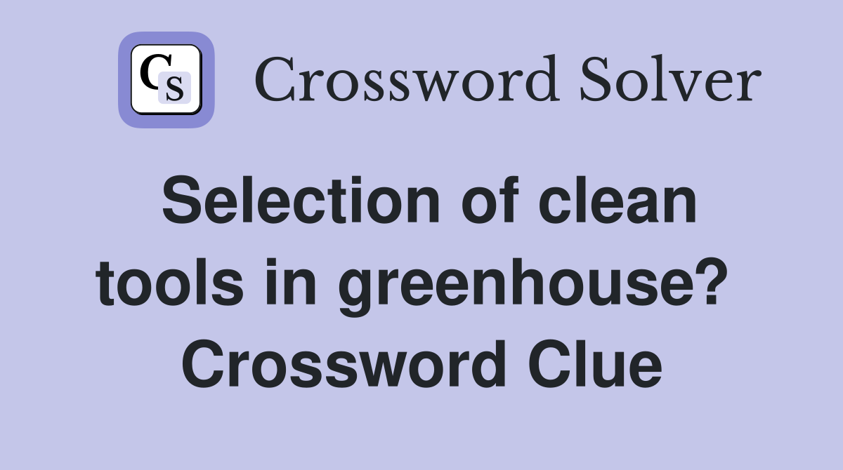 Selection of clean tools in greenhouse?  Crossword Clue