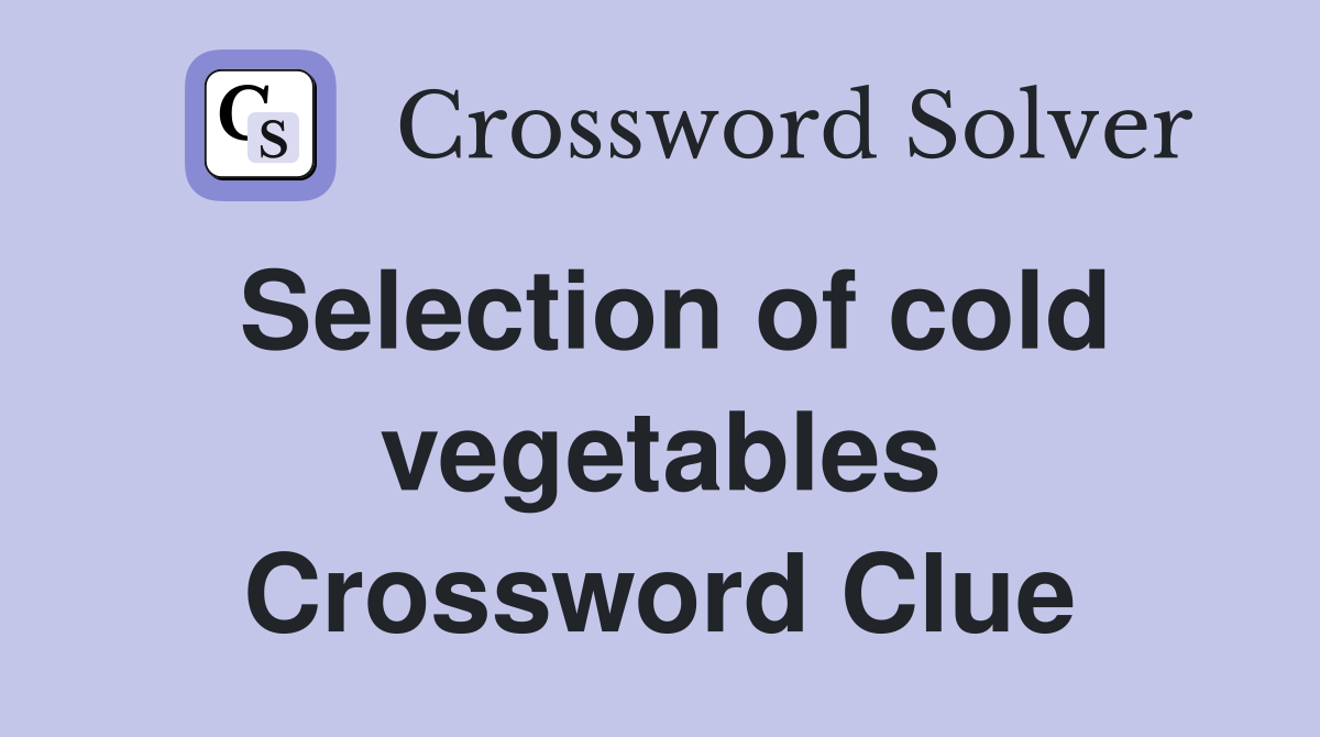 Selection of cold vegetables Crossword Clue