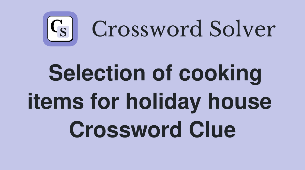 Selection of cooking items for holiday house  Crossword Clue