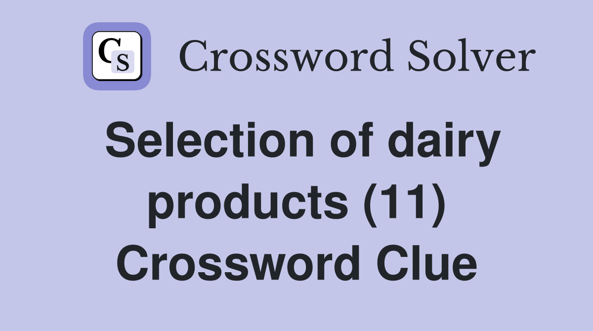 Selection of dairy products (11) Crossword Clue