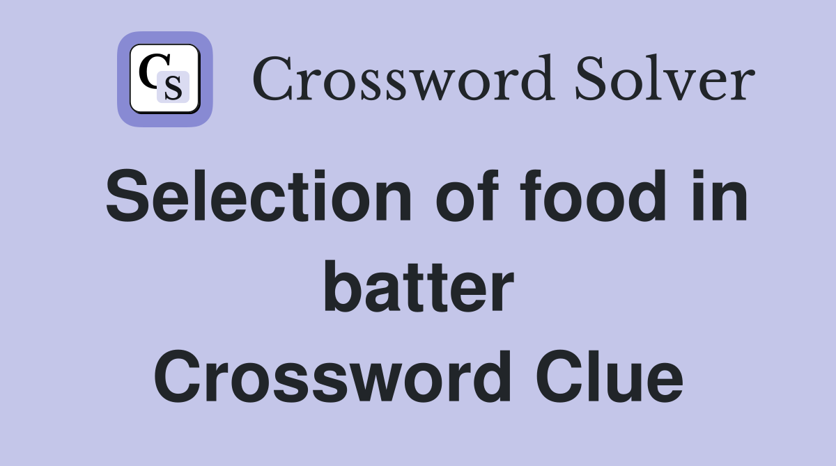 Selection of food in batter Crossword Clue