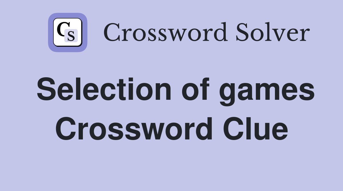 Selection of games Crossword Clue Answers Crossword Solver