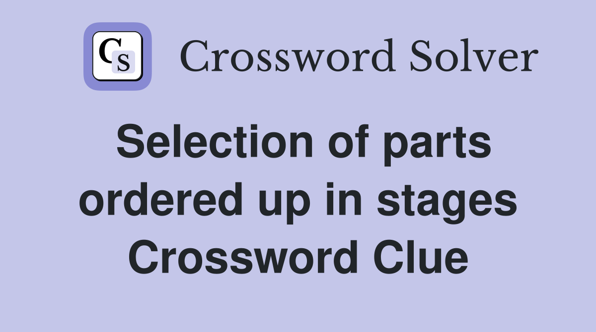 Selection of parts ordered up in stages Crossword Clue