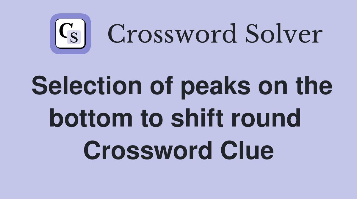 Selection of peaks on the bottom to shift round  Crossword Clue
