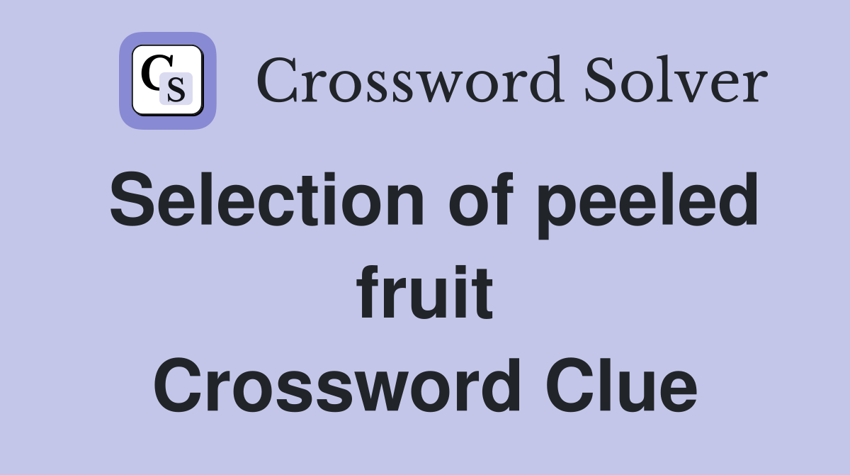 Selection of peeled fruit Crossword Clue
