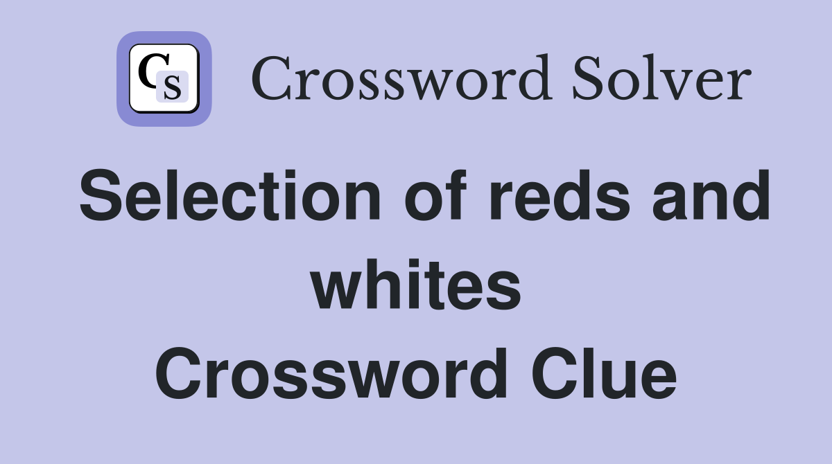 Selection of reds and whites Crossword Clue