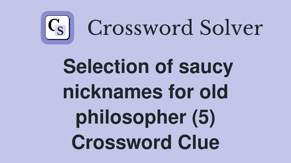 Selection of saucy nicknames for old philosopher (5) Crossword Clue