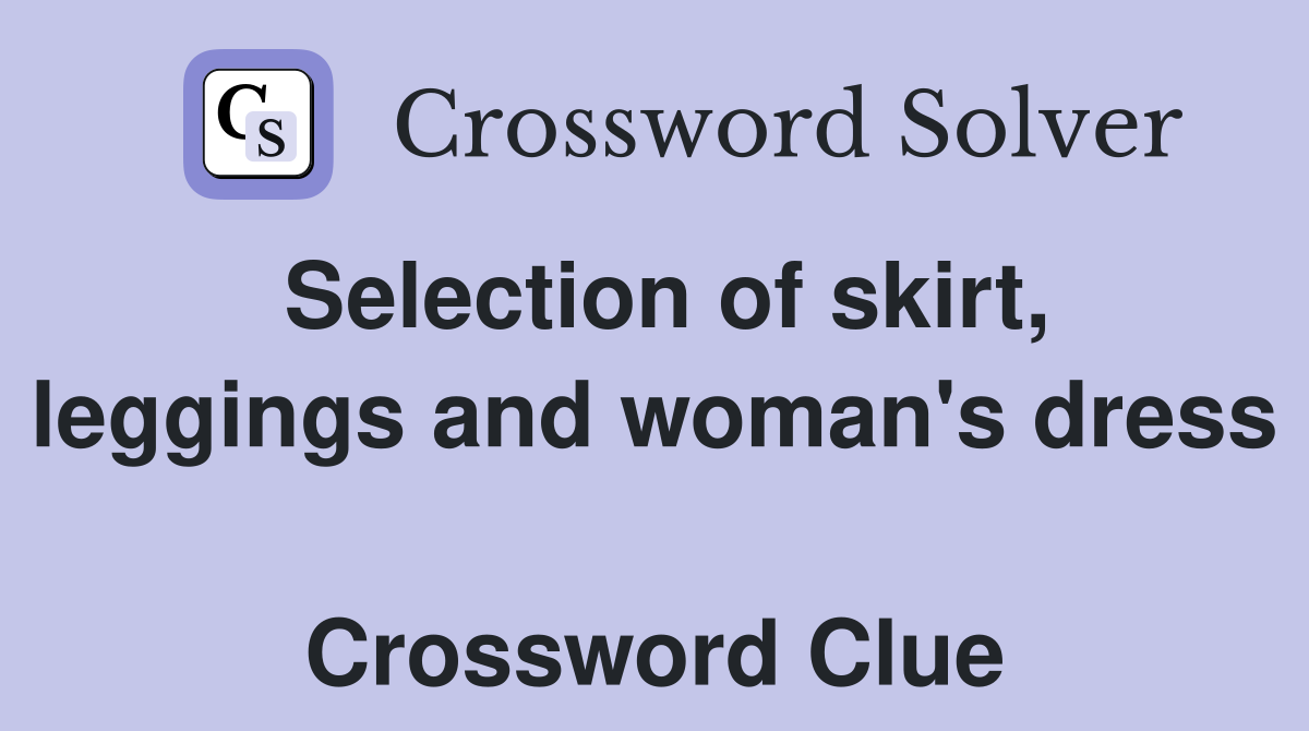 Selection of skirt, leggings and woman's dress  Crossword Clue
