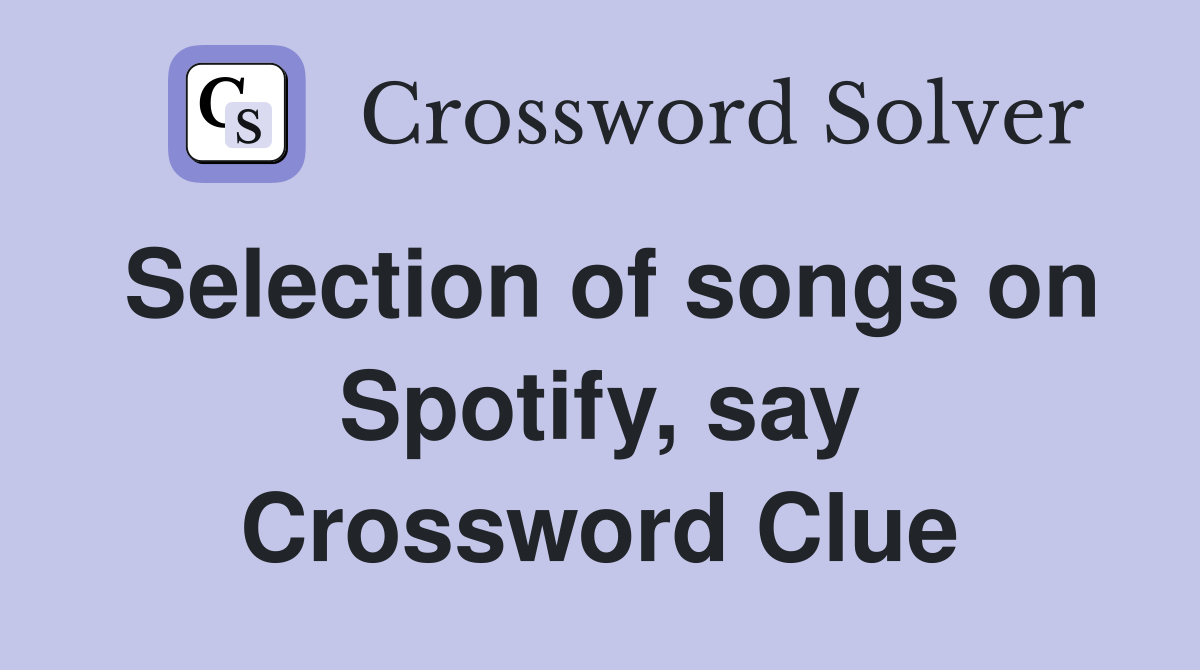 Selection of songs on Spotify, say Crossword Clue