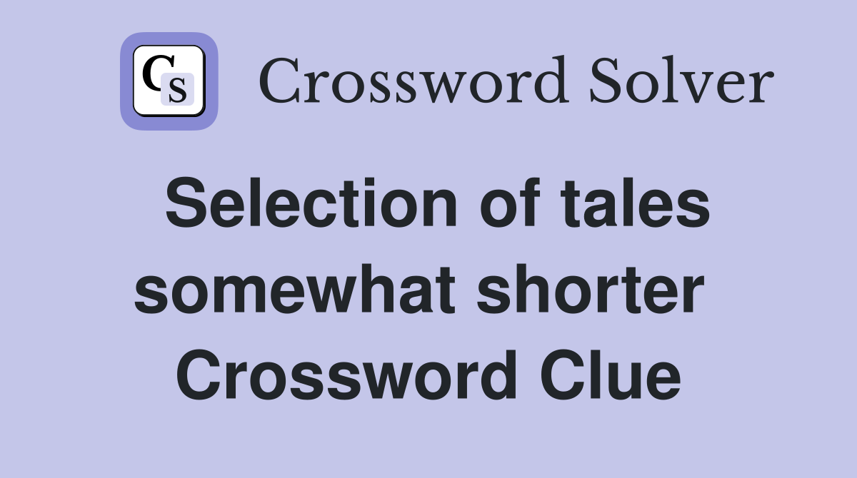 Selection of tales somewhat shorter  Crossword Clue
