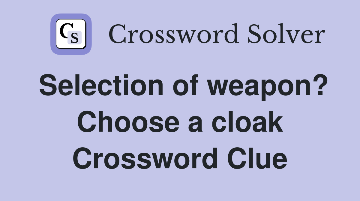 Selection of weapon? Choose a cloak Crossword Clue