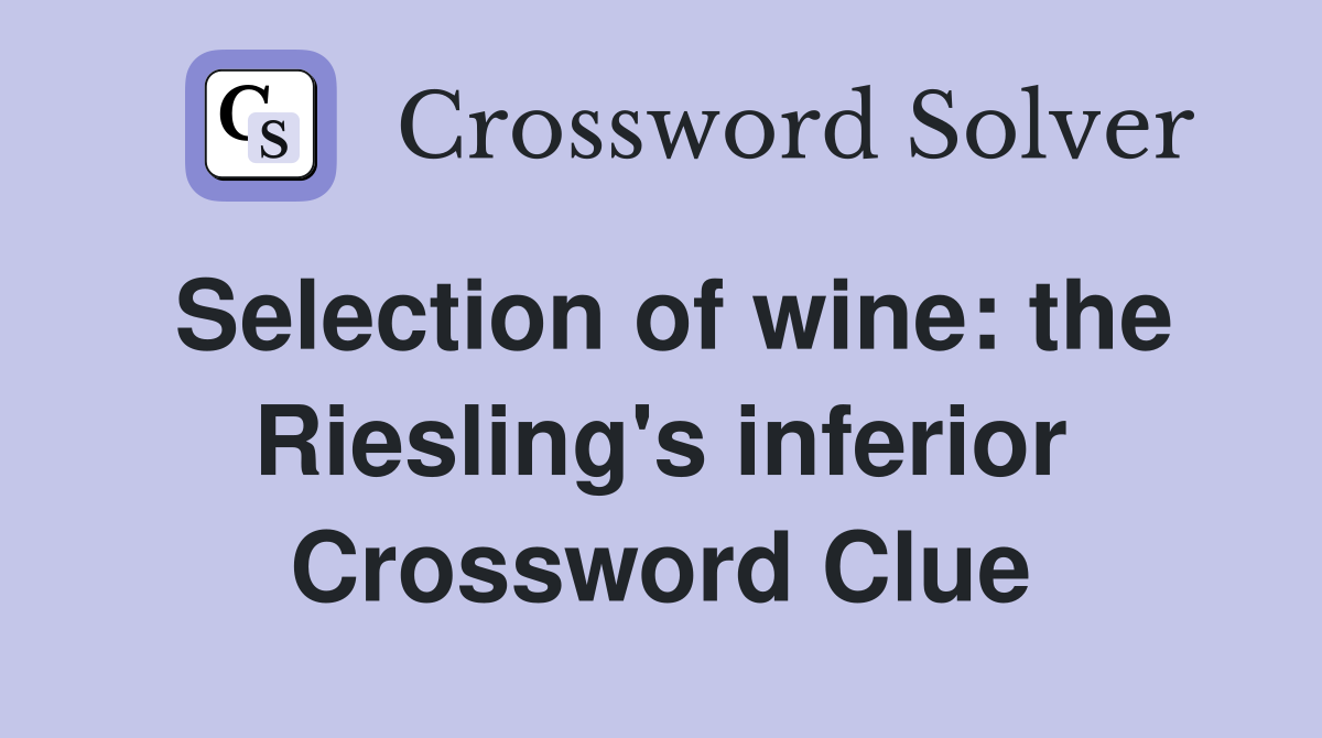 Selection of wine: the Riesling's inferior Crossword Clue
