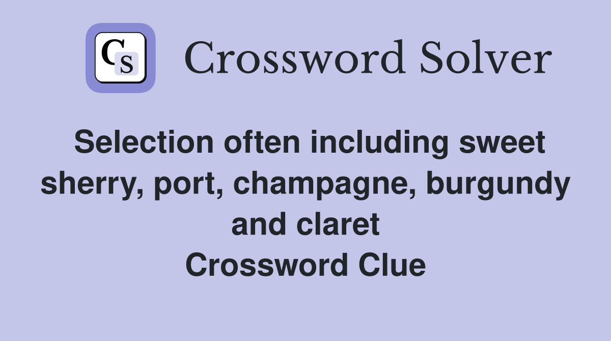 Selection often including sweet sherry, port, champagne, burgundy and claret Crossword Clue