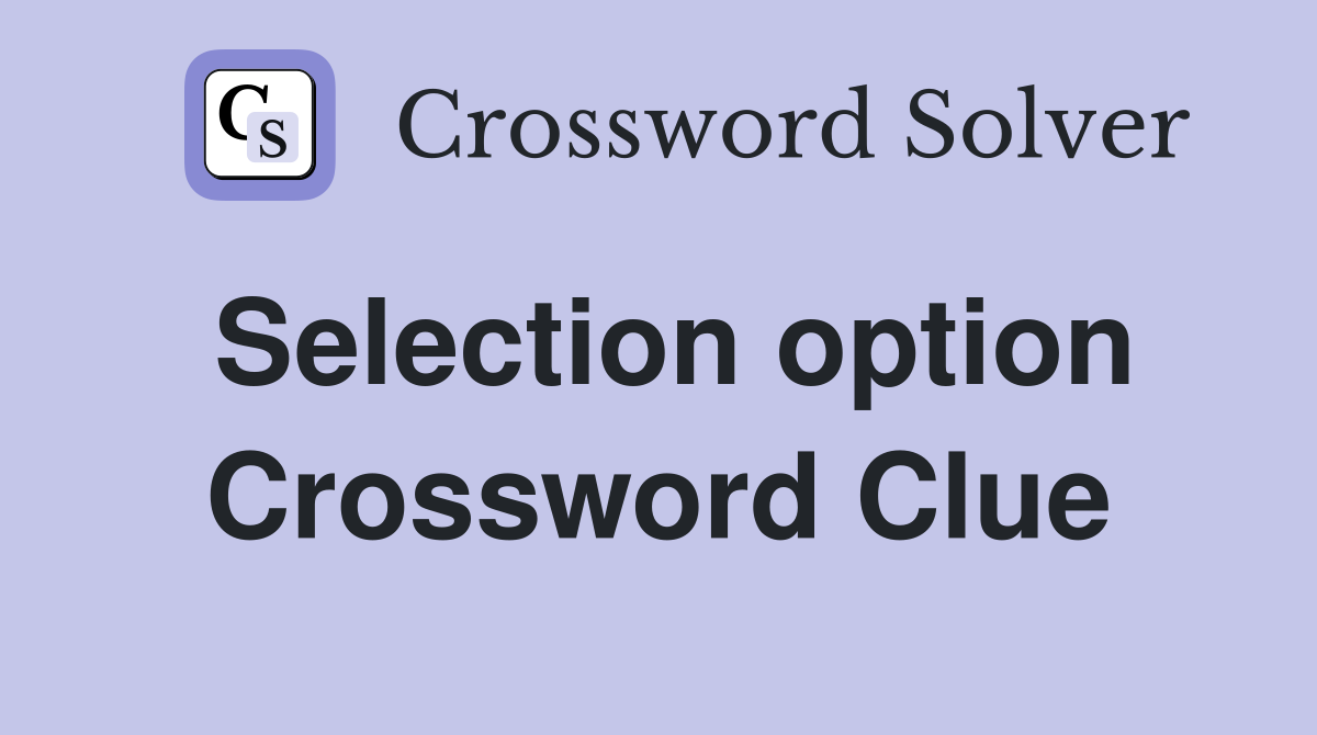 Selection option Crossword Clue