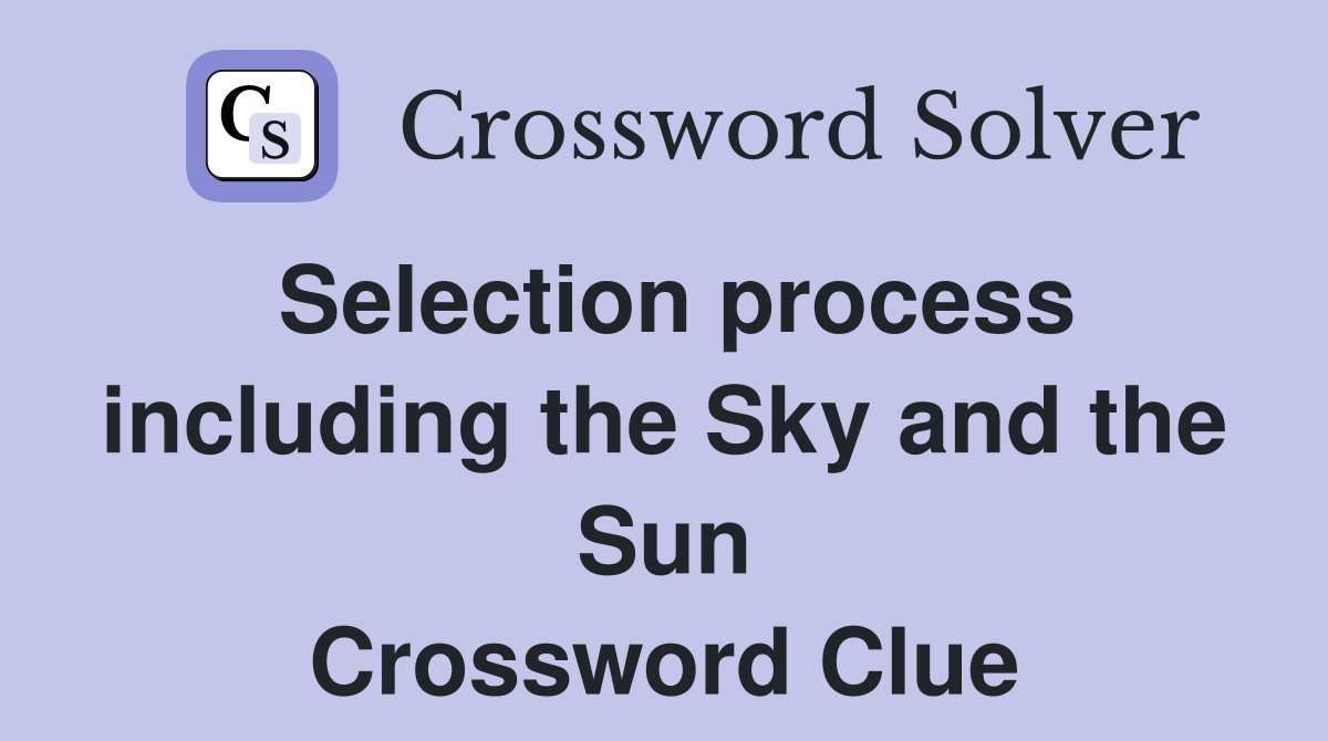 Selection process including the Sky and the Sun Crossword Clue